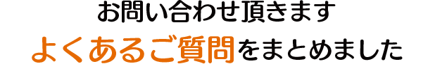 お問い合わせ頂きますよくあるご質問をまとめました